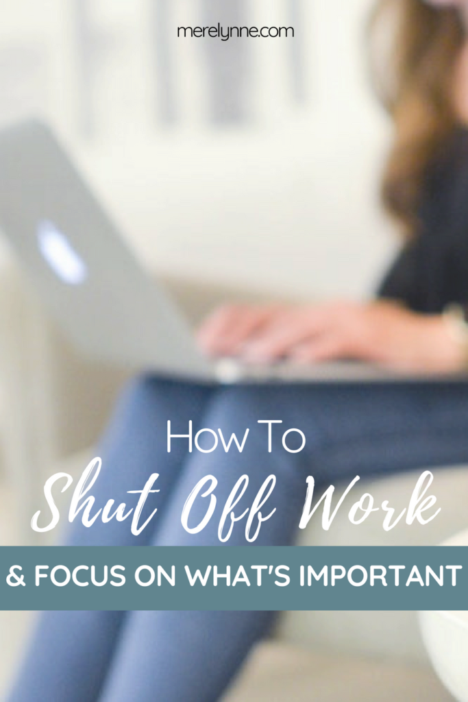 how to shut off work & focus on what's important
