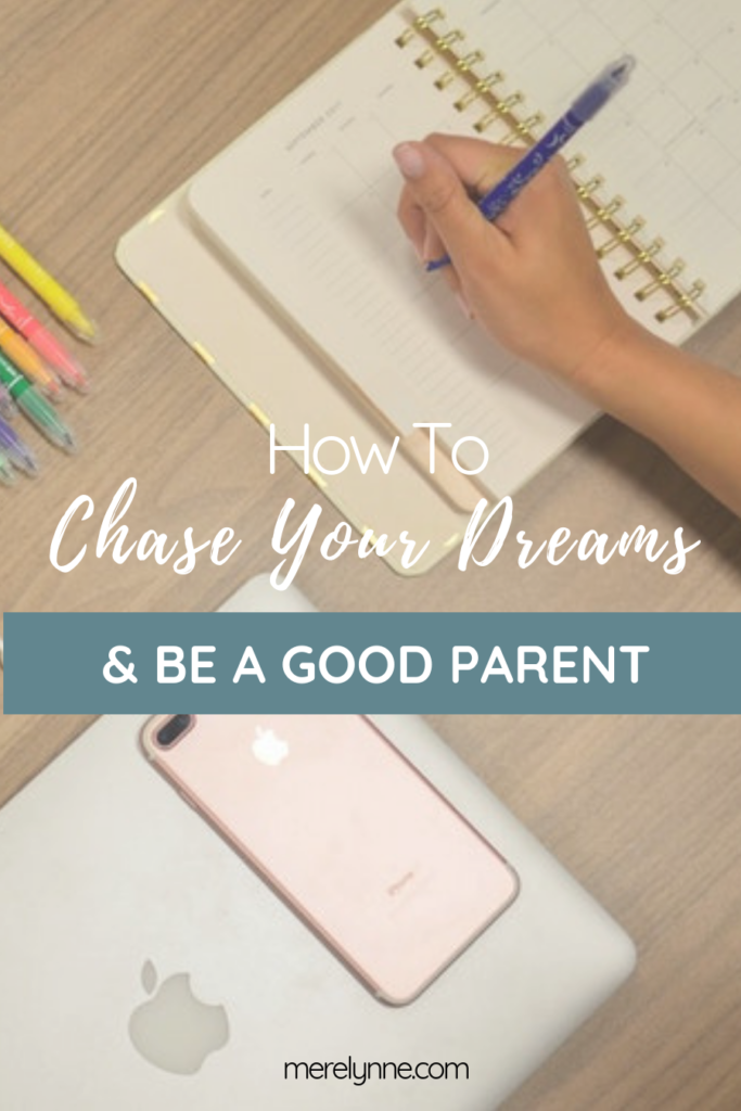 how to chase your dreams and be a good parent